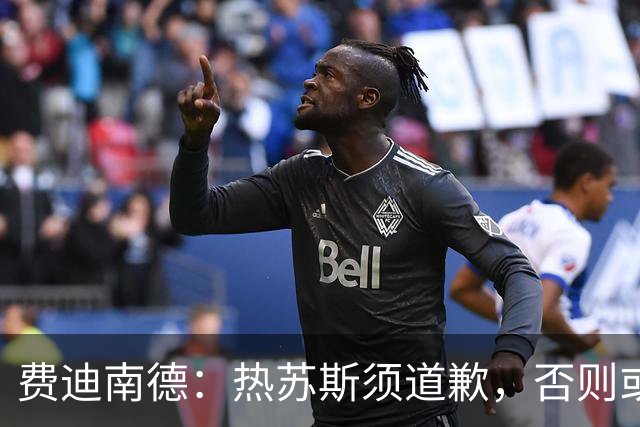 费迪南德：热苏斯须道歉，否则或面临下课危机